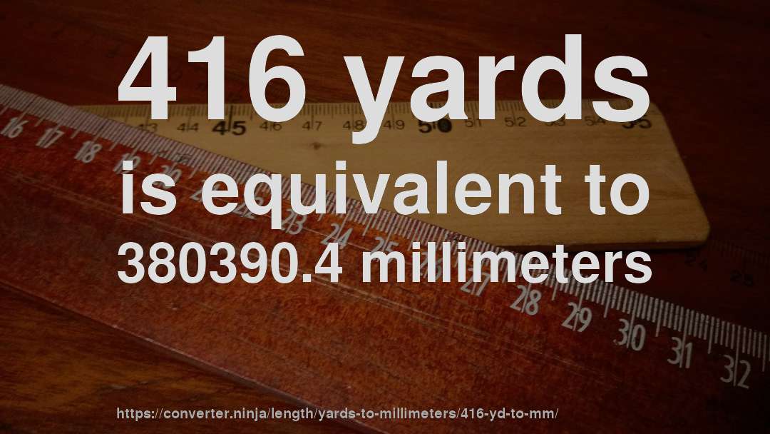 416 yards is equivalent to 380390.4 millimeters