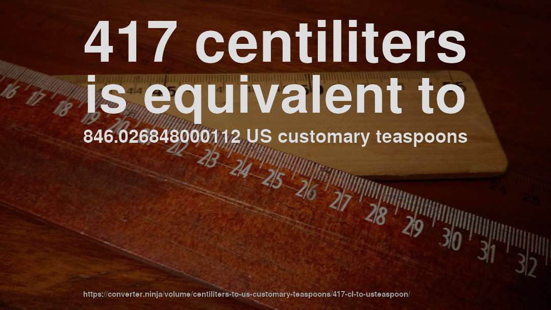 417 centiliters is equivalent to 846.026848000112 US customary teaspoons