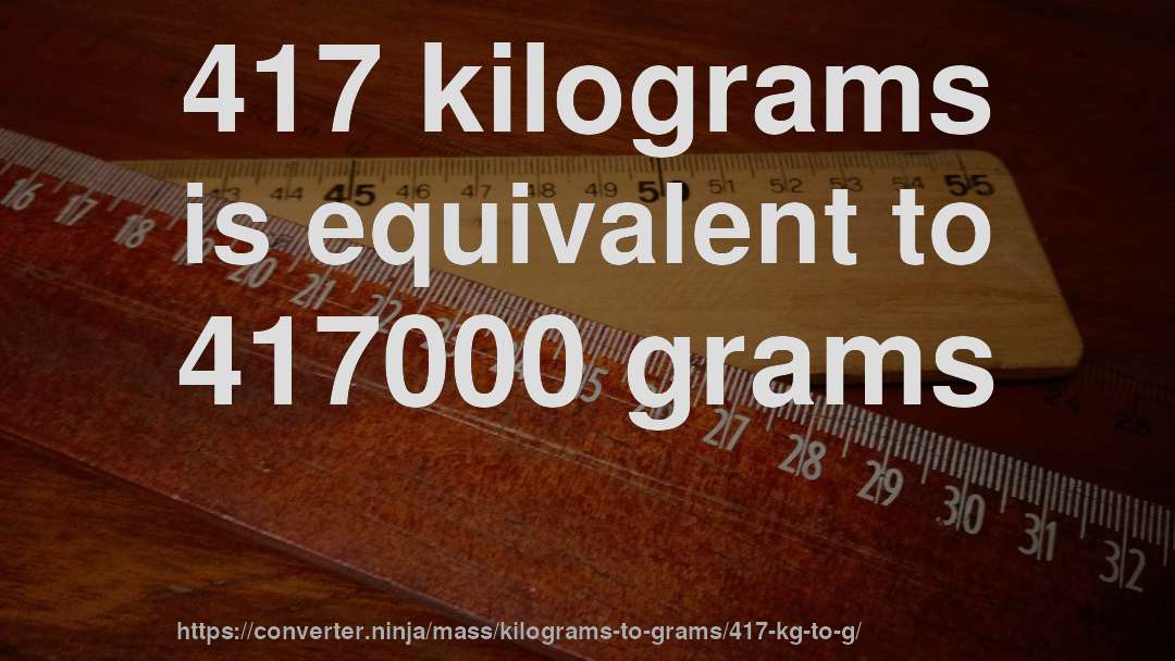 417 kilograms is equivalent to 417000 grams