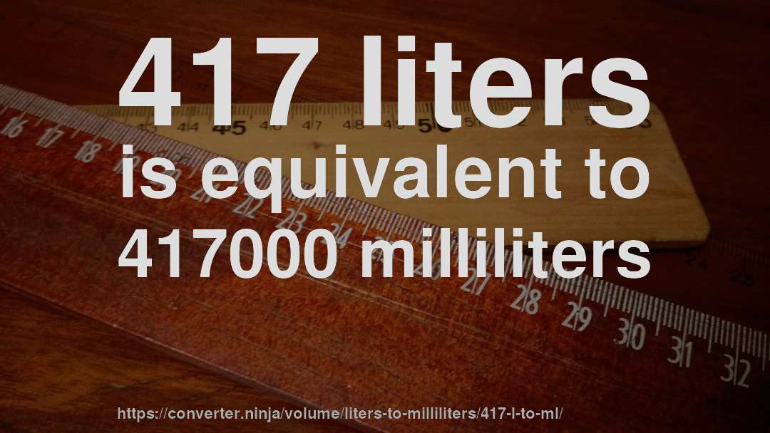 417 liters is equivalent to 417000 milliliters