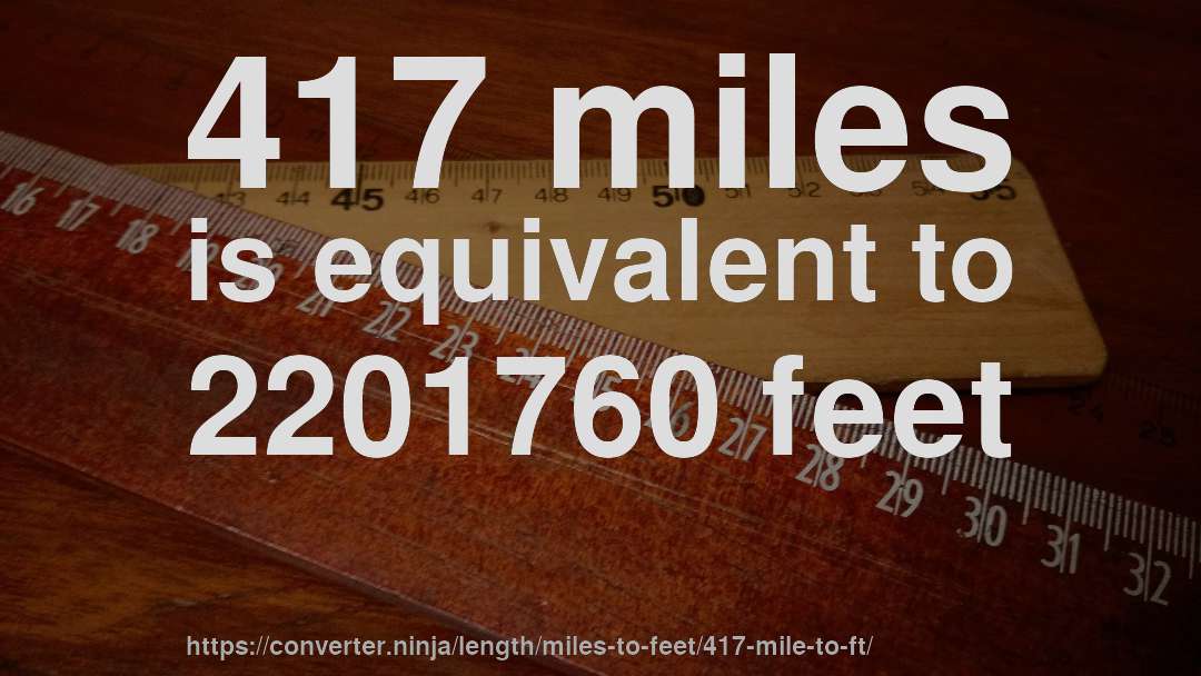 417 miles is equivalent to 2201760 feet
