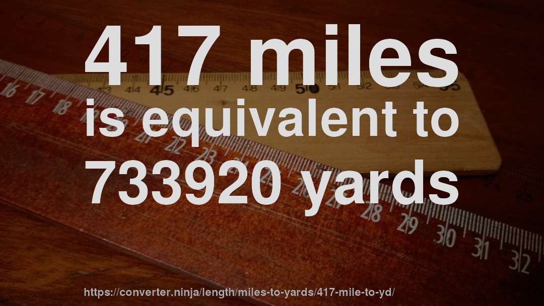 417 miles is equivalent to 733920 yards