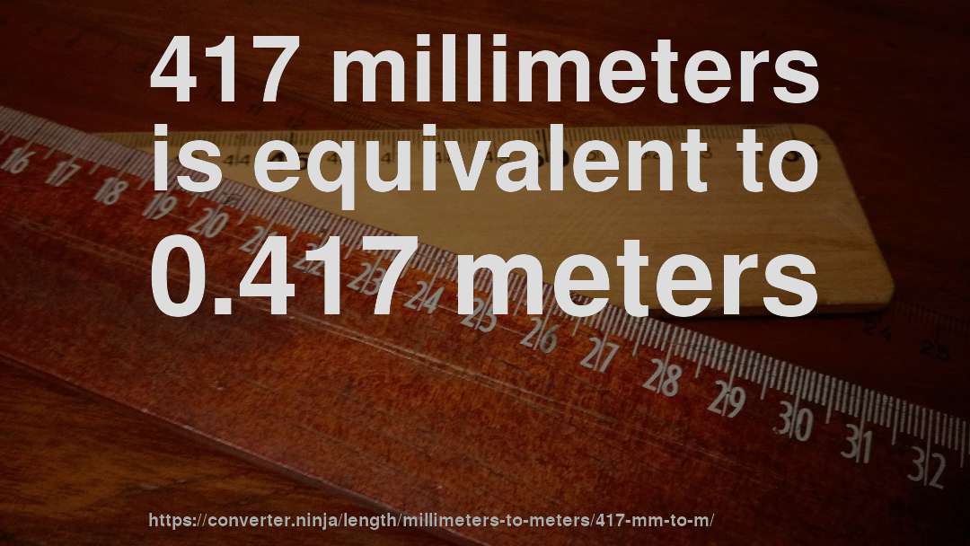 417 millimeters is equivalent to 0.417 meters