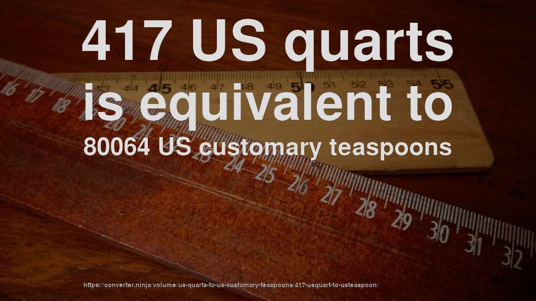 417 US quarts is equivalent to 80064 US customary teaspoons