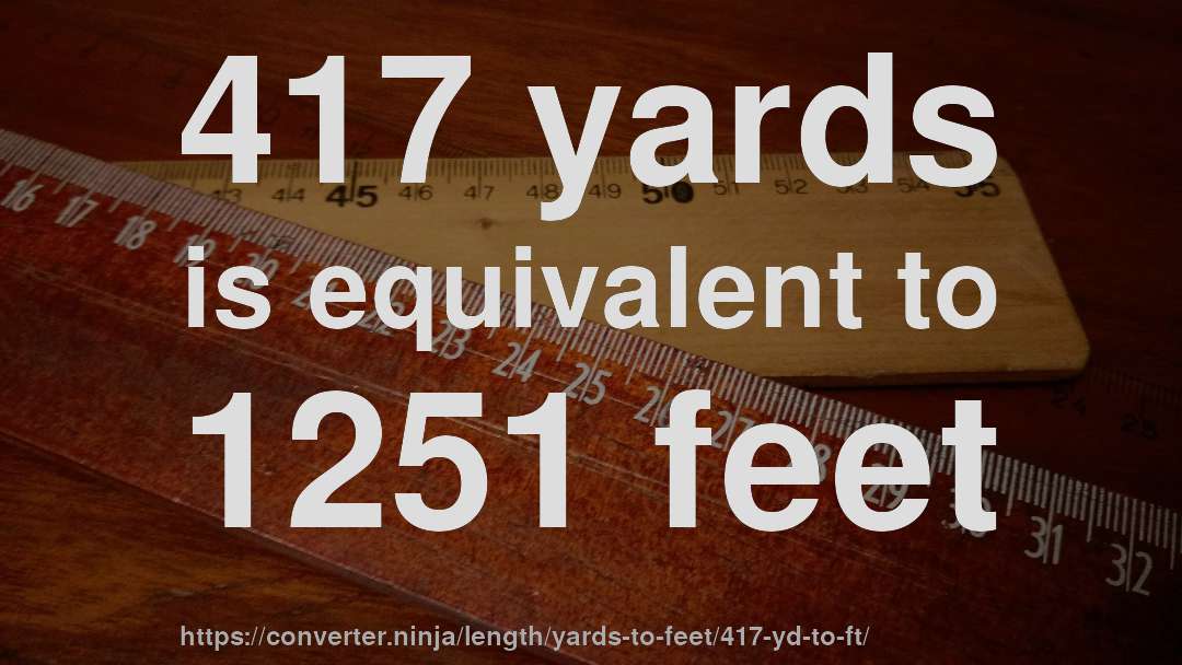 417 yards is equivalent to 1251 feet