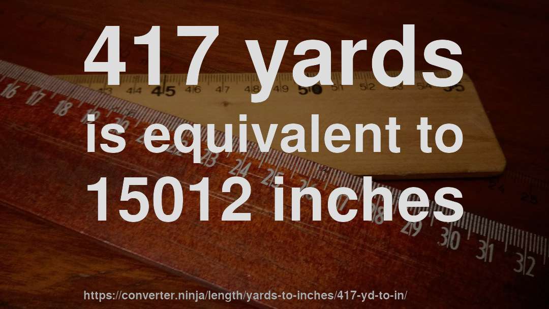 417 yards is equivalent to 15012 inches