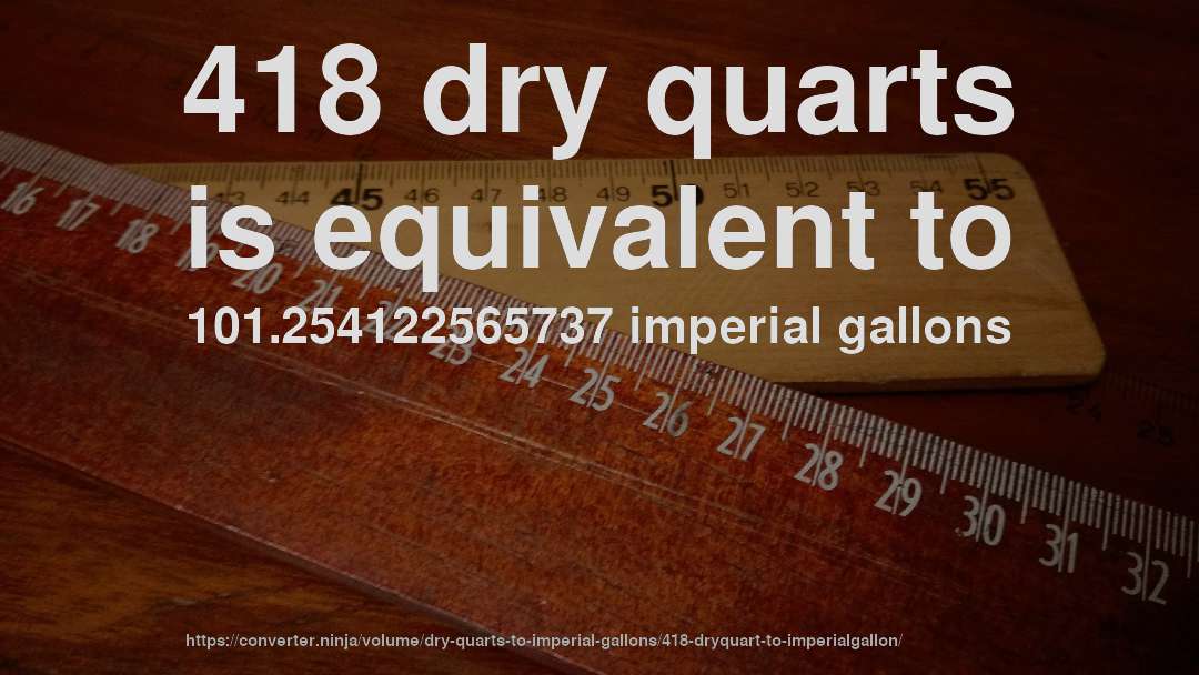 418 dry quarts is equivalent to 101.254122565737 imperial gallons