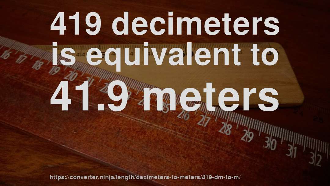 419 decimeters is equivalent to 41.9 meters