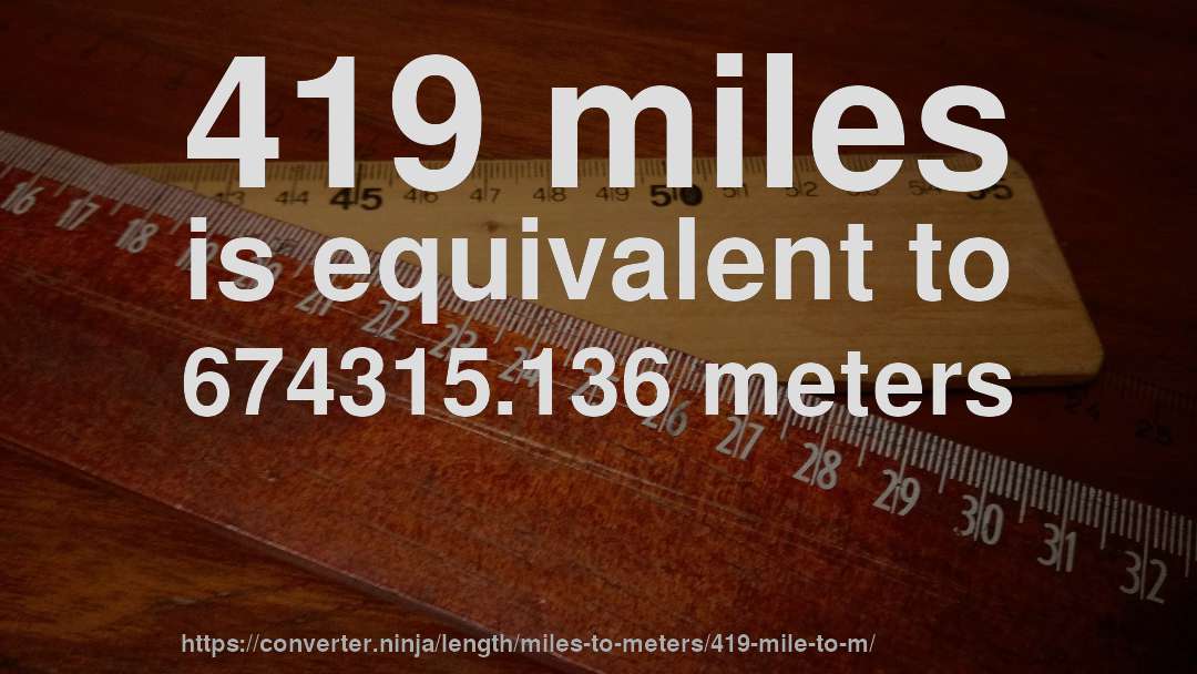 419 miles is equivalent to 674315.136 meters