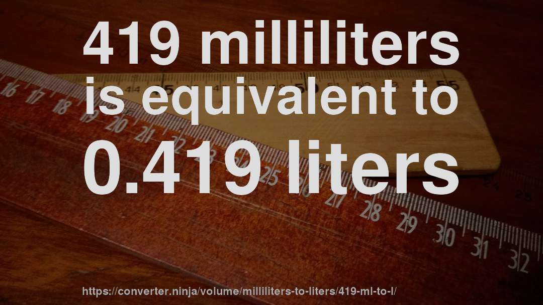 419 milliliters is equivalent to 0.419 liters