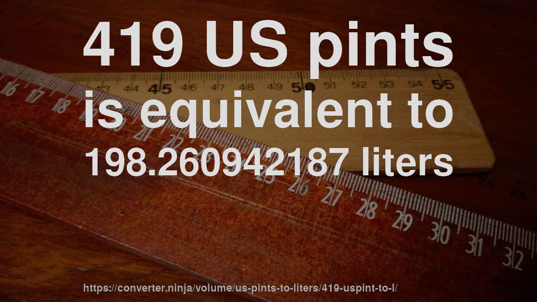 419 US pints is equivalent to 198.260942187 liters