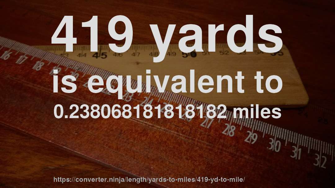419 yards is equivalent to 0.238068181818182 miles
