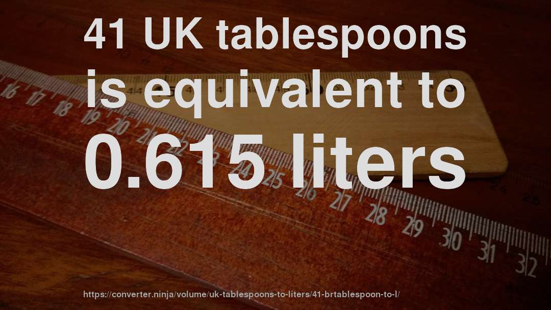 41 UK tablespoons is equivalent to 0.615 liters