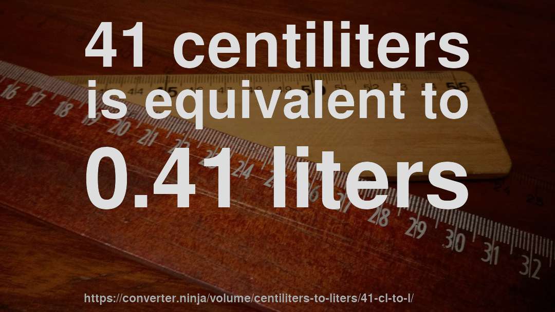 41 centiliters is equivalent to 0.41 liters