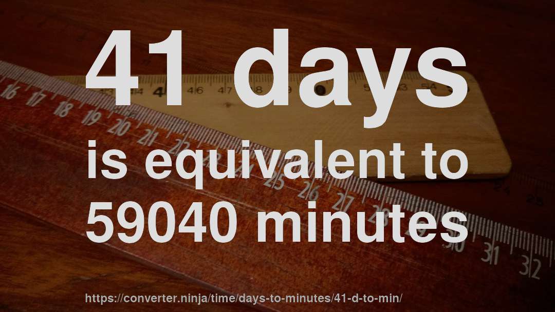 41 days is equivalent to 59040 minutes