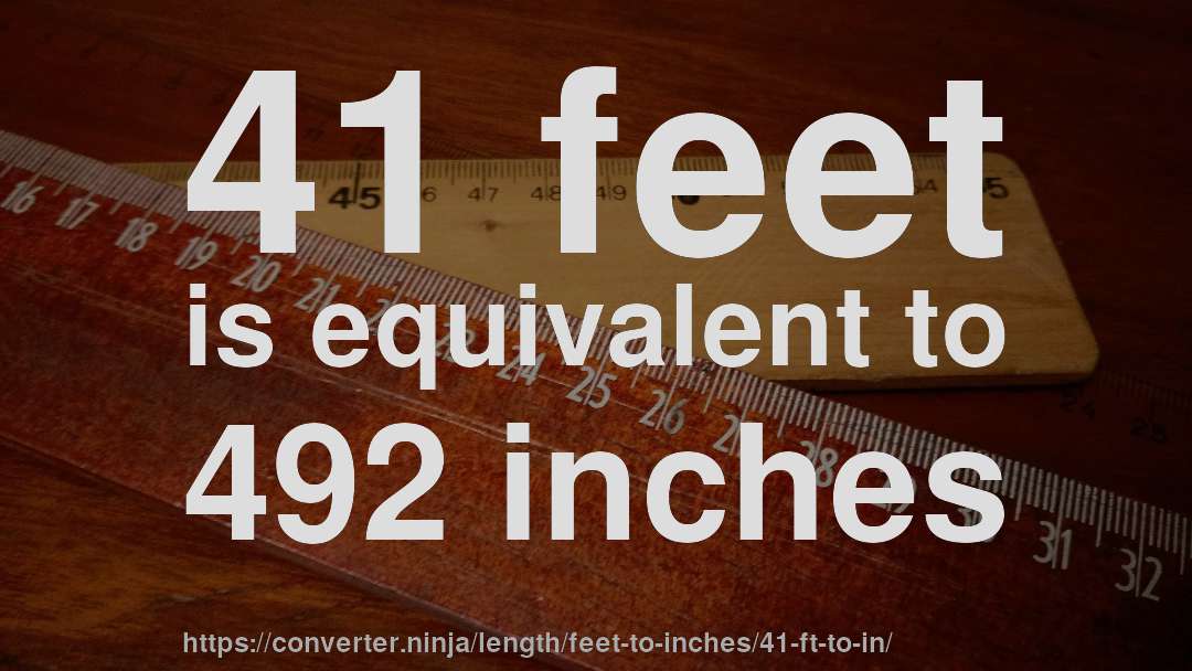 41 feet is equivalent to 492 inches