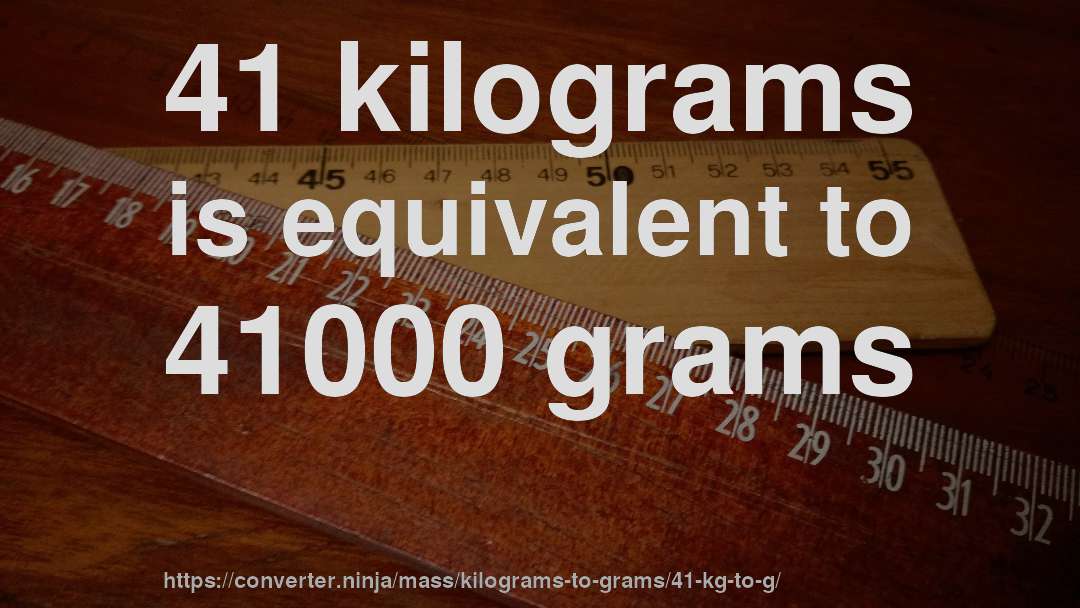 41 kilograms is equivalent to 41000 grams