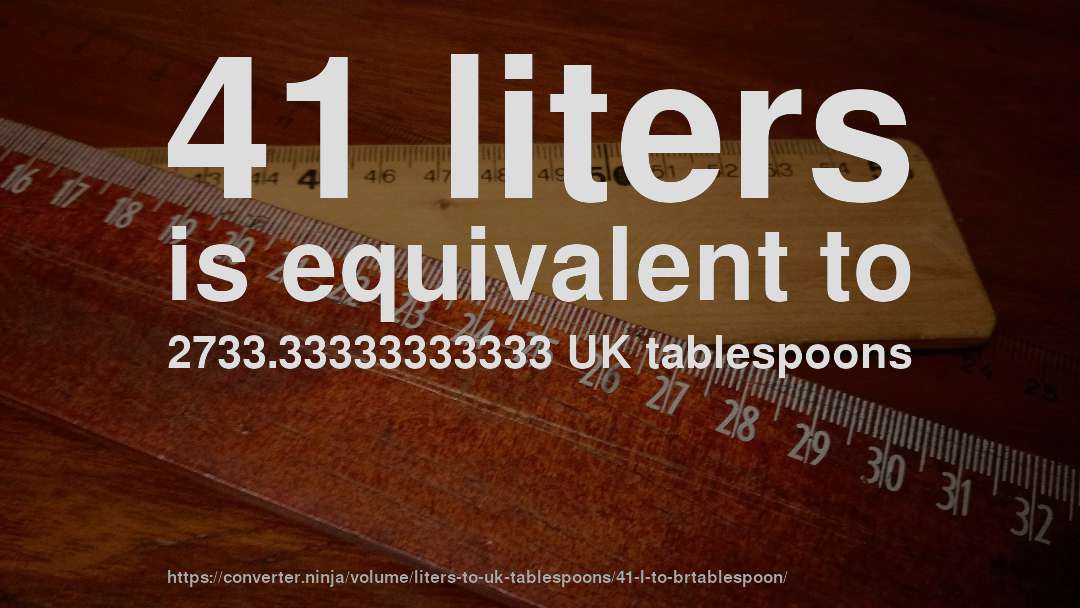 41 liters is equivalent to 2733.33333333333 UK tablespoons