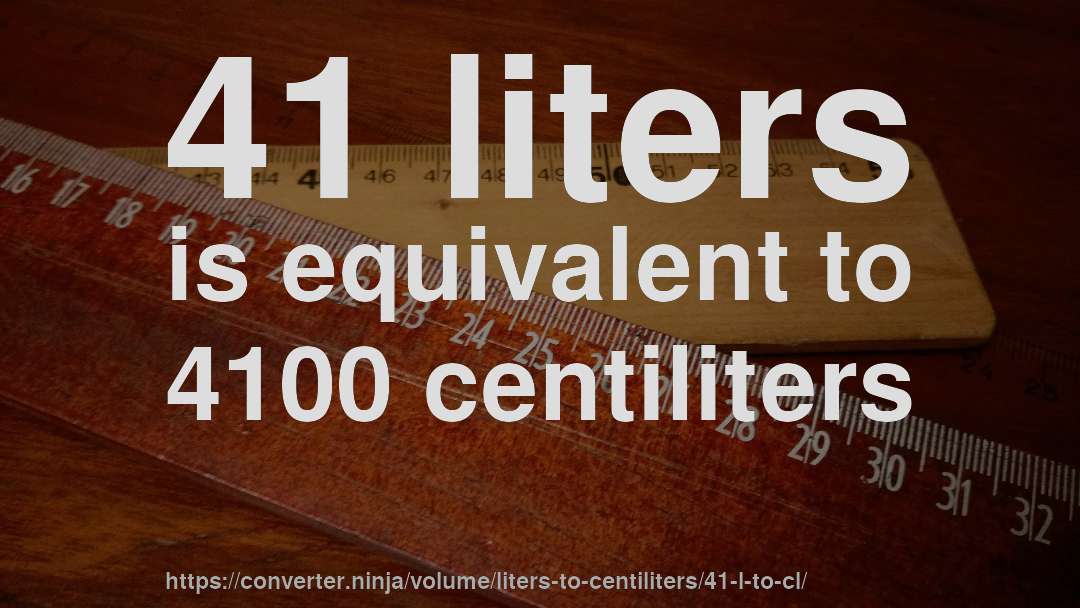 41 liters is equivalent to 4100 centiliters