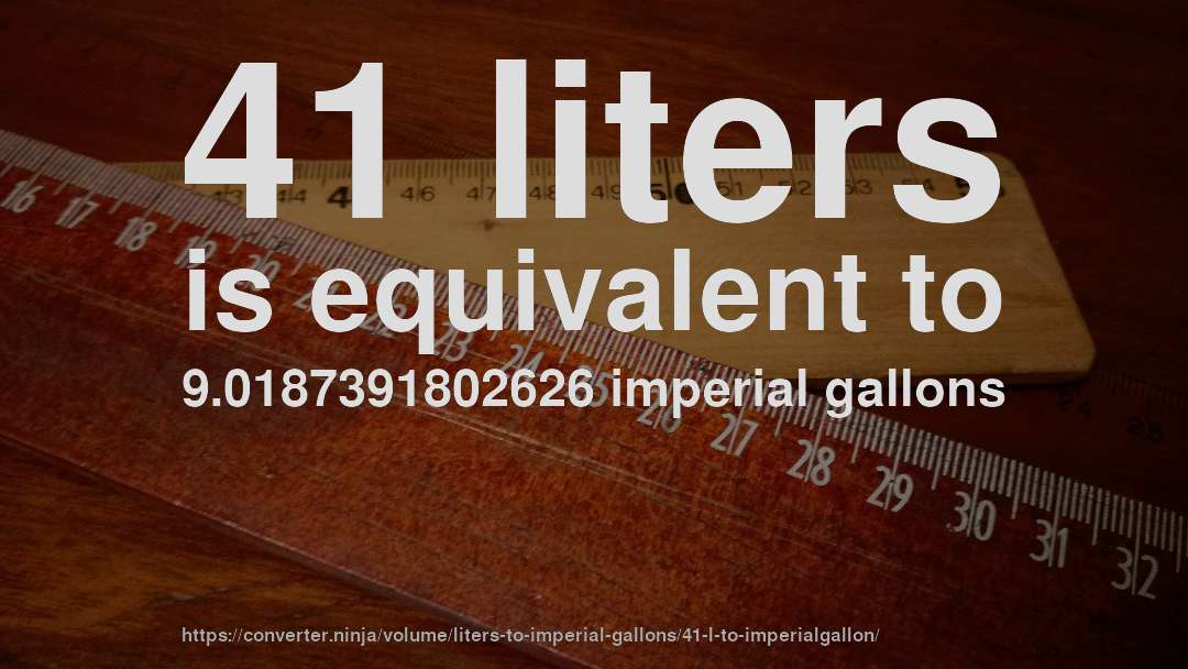 41 liters is equivalent to 9.0187391802626 imperial gallons