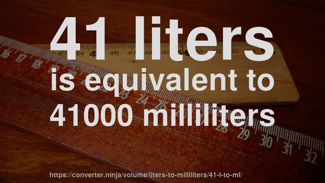 41 liters is equivalent to 41000 milliliters