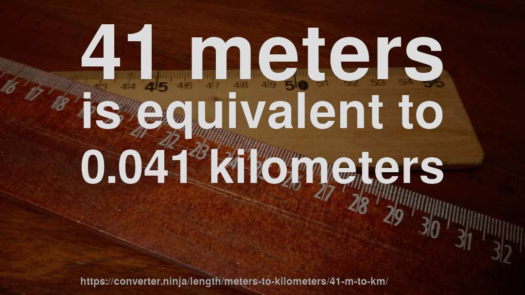 41 meters is equivalent to 0.041 kilometers