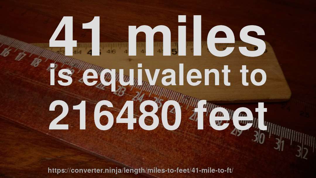 41 miles is equivalent to 216480 feet
