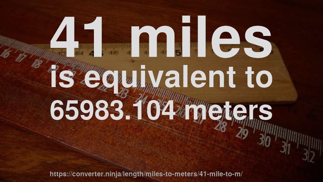 41 miles is equivalent to 65983.104 meters