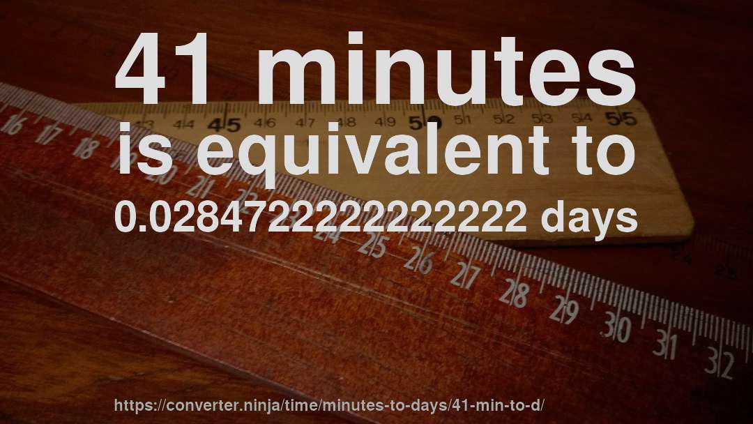 41 minutes is equivalent to 0.0284722222222222 days