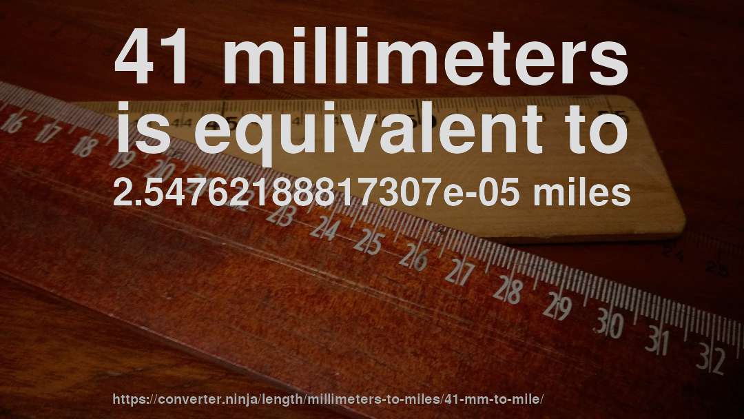 41 millimeters is equivalent to 2.54762188817307e-05 miles