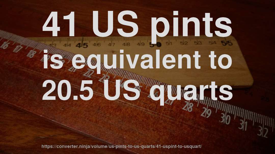 41 US pints is equivalent to 20.5 US quarts