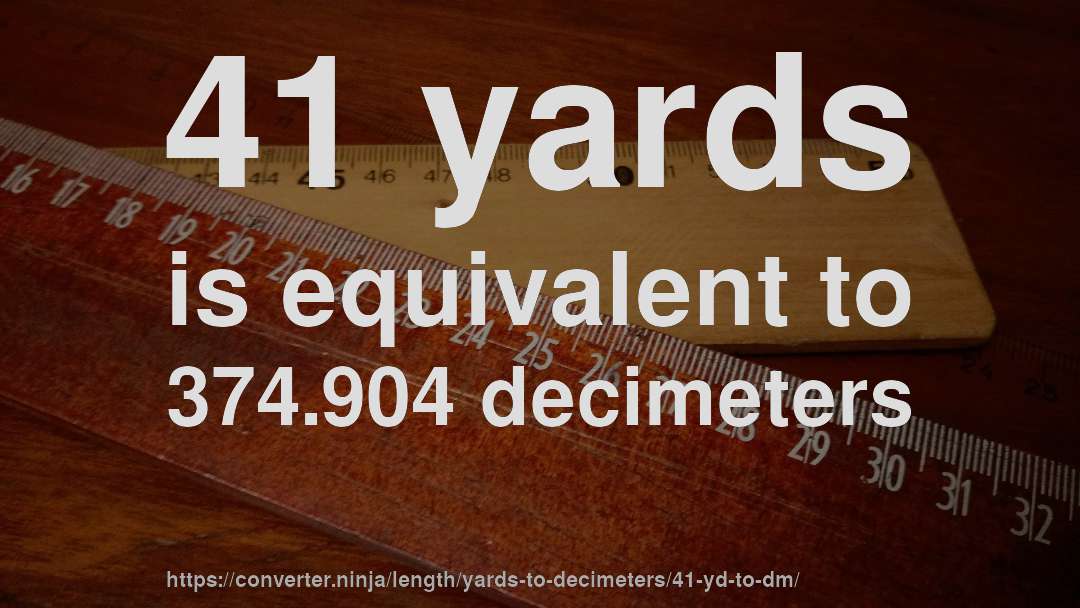 41 yards is equivalent to 374.904 decimeters