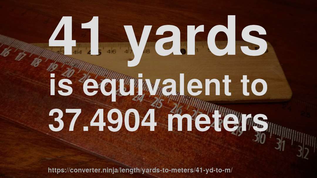 41 yards is equivalent to 37.4904 meters