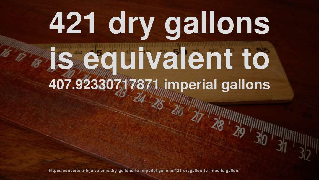 421 dry gallons is equivalent to 407.92330717871 imperial gallons