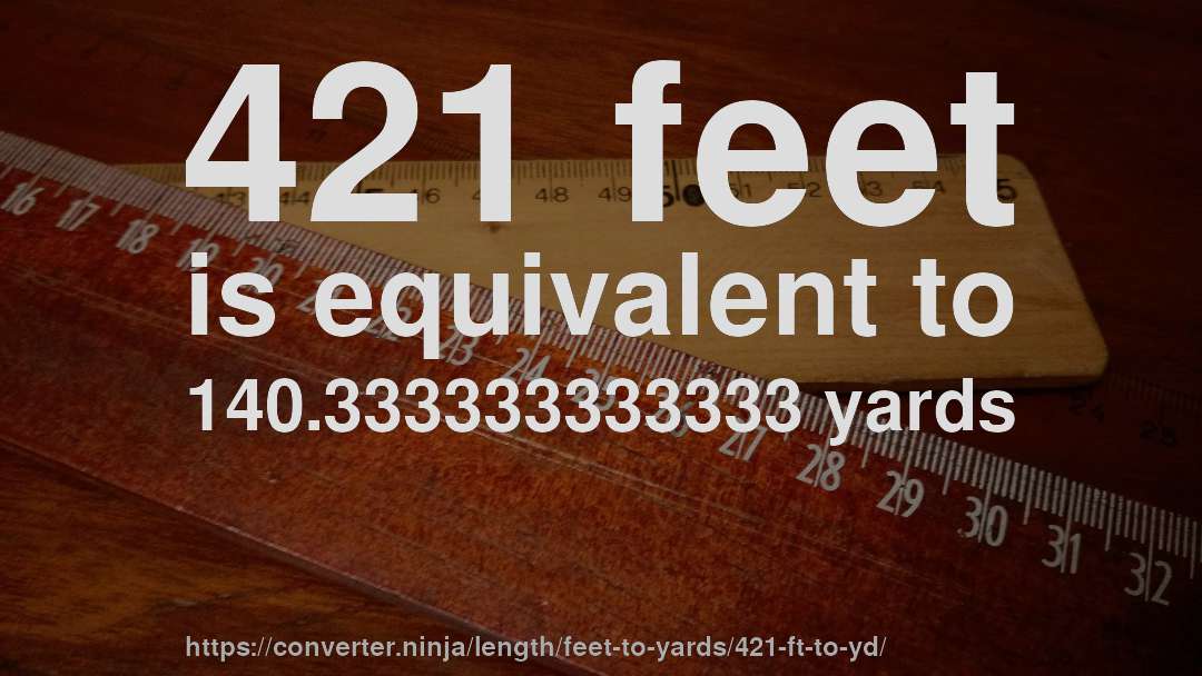 421 feet is equivalent to 140.333333333333 yards