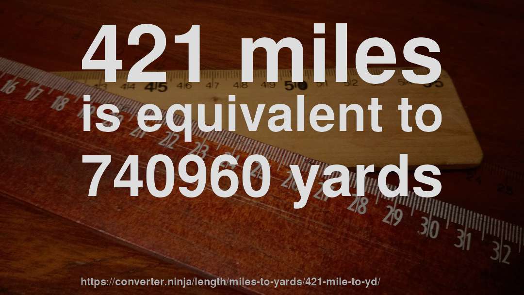 421 miles is equivalent to 740960 yards