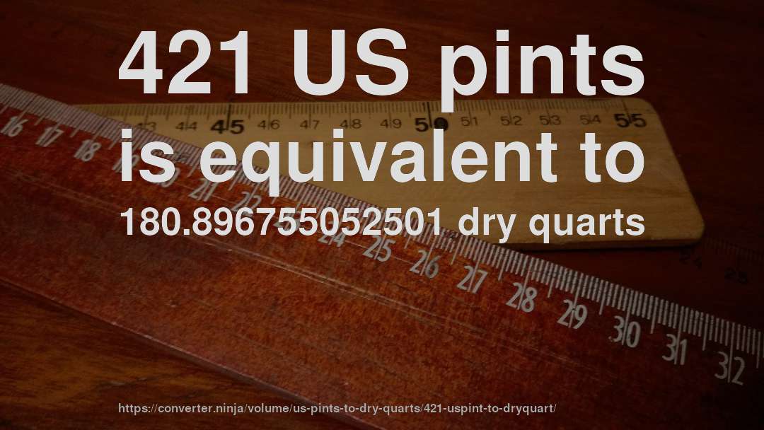 421 US pints is equivalent to 180.896755052501 dry quarts