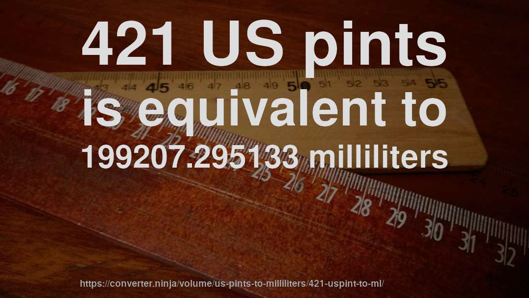 421 US pints is equivalent to 199207.295133 milliliters