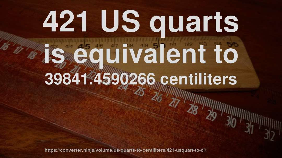 421 US quarts is equivalent to 39841.4590266 centiliters