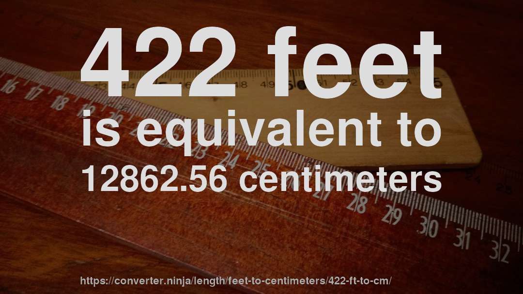 422 feet is equivalent to 12862.56 centimeters