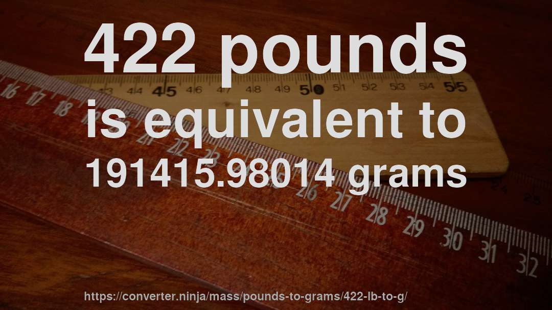 422 pounds is equivalent to 191415.98014 grams