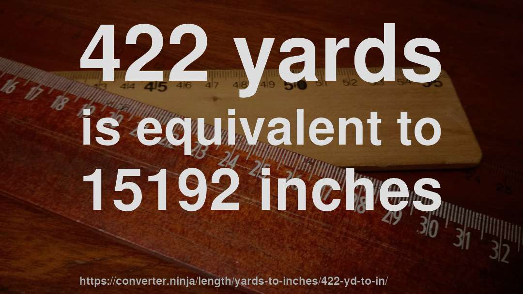 422 yards is equivalent to 15192 inches