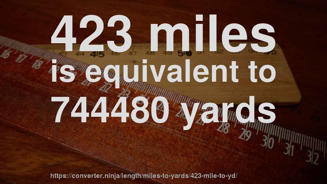 423 miles is equivalent to 744480 yards
