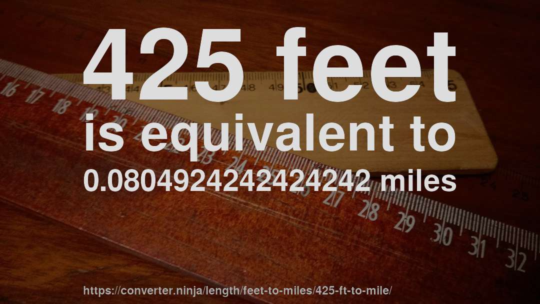 425 feet is equivalent to 0.0804924242424242 miles