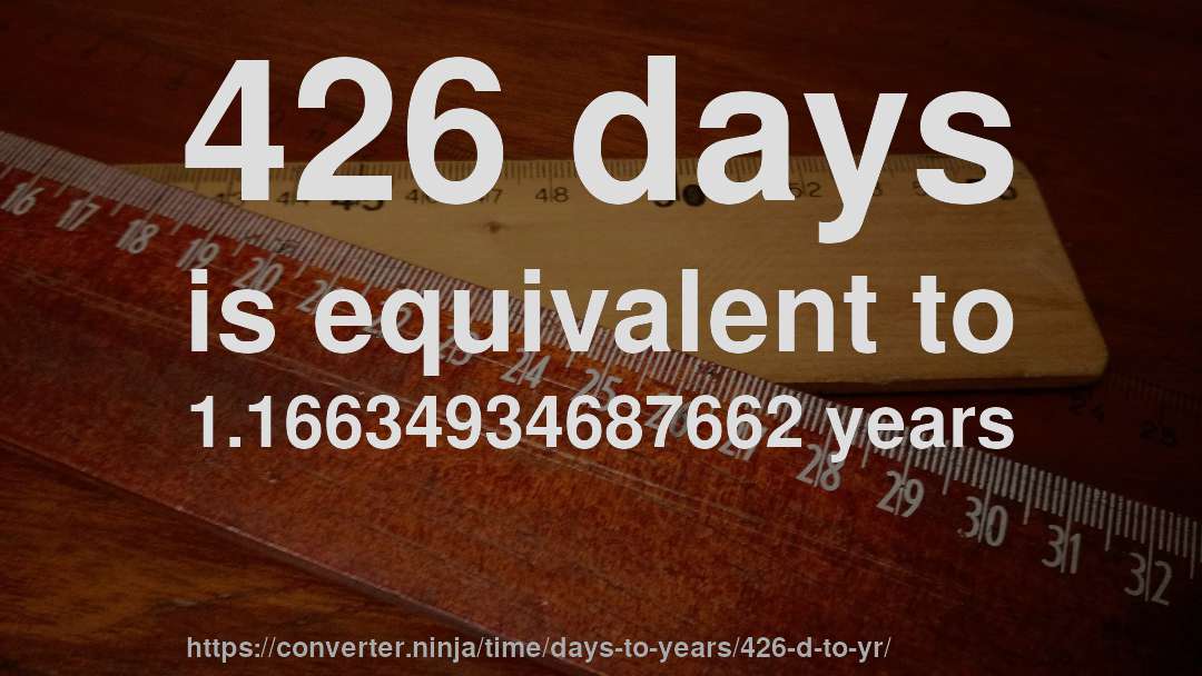 426 days is equivalent to 1.16634934687662 years