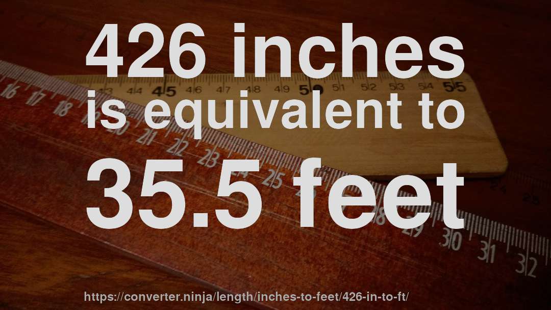 426 inches is equivalent to 35.5 feet