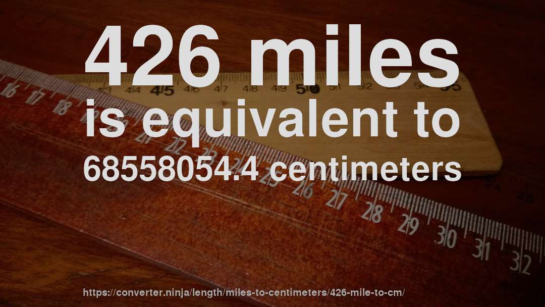 426 miles is equivalent to 68558054.4 centimeters