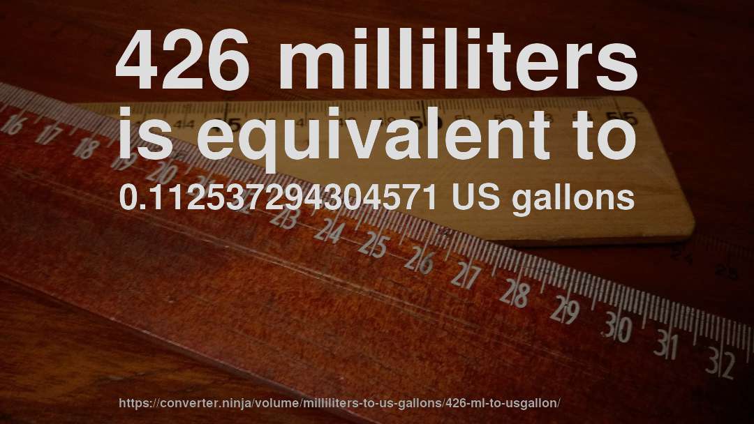 426 milliliters is equivalent to 0.112537294304571 US gallons
