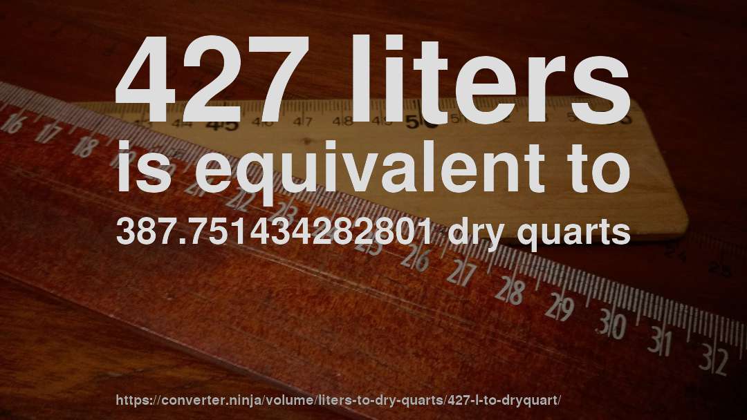 427 liters is equivalent to 387.751434282801 dry quarts