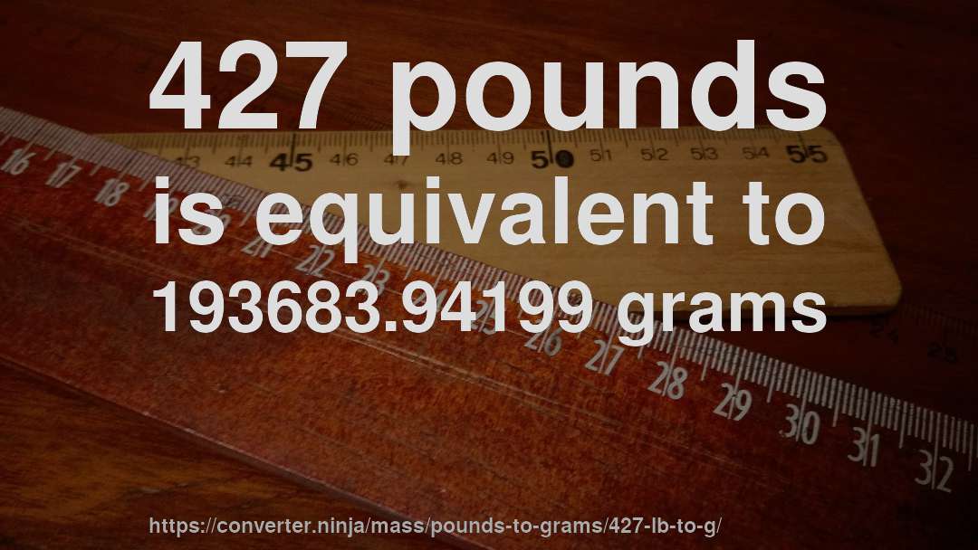 427 pounds is equivalent to 193683.94199 grams